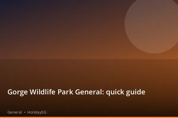 Gorge Wildlife Park General: quick guide - General | HolidaySG