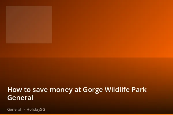 How to save money at Gorge Wildlife Park General - General | HolidaySG