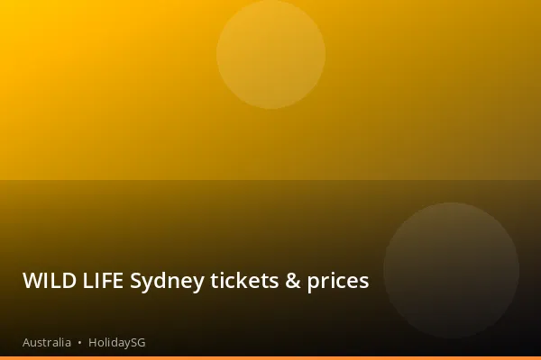 WILD LIFE Sydney tickets & prices - Australia | HolidaySG