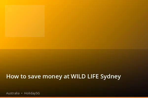 How to save money at WILD LIFE Sydney - Australia | HolidaySG