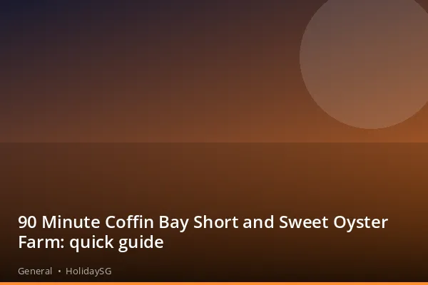 90 Minute Coffin Bay Short and Sweet Oyster Farm: quick guide - General | HolidaySG