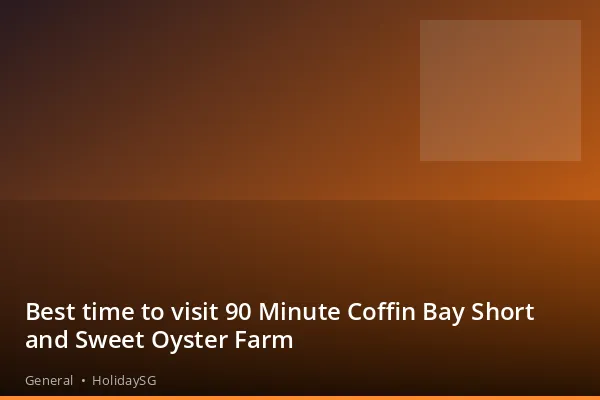 Best time to visit 90 Minute Coffin Bay Short and Sweet Oyster Farm - General | HolidaySG
