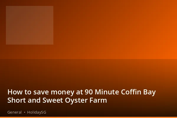 How to save money at 90 Minute Coffin Bay Short and Sweet Oyster Farm - General | HolidaySG