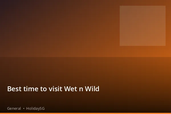 Best time to visit Wet n Wild - General | HolidaySG