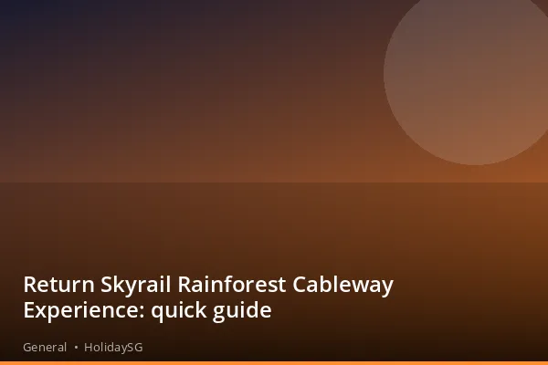 Return Skyrail Rainforest Cableway Experience: quick guide - General | HolidaySG