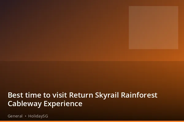 Best time to visit Return Skyrail Rainforest Cableway Experience - General | HolidaySG