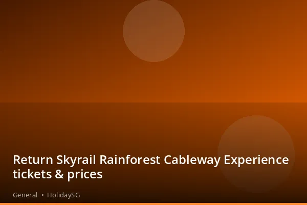 Return Skyrail Rainforest Cableway Experience tickets &amp; prices - General | HolidaySG
