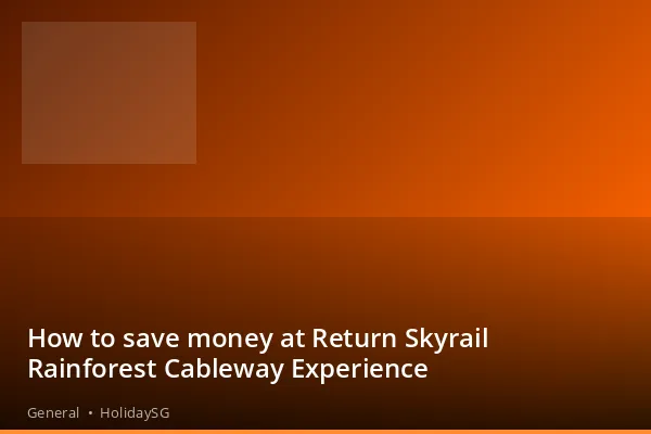 How to save money at Return Skyrail Rainforest Cableway Experience - General | HolidaySG