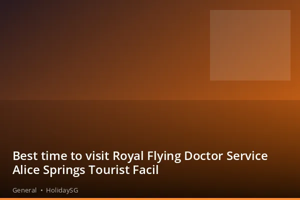 Best time to visit Royal Flying Doctor Service Alice Springs Tourist Facil - General | HolidaySG
