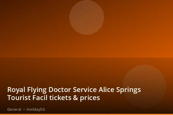 Royal Flying Doctor Service Alice Springs Tourist Facil tickets &amp; prices - General | HolidaySG