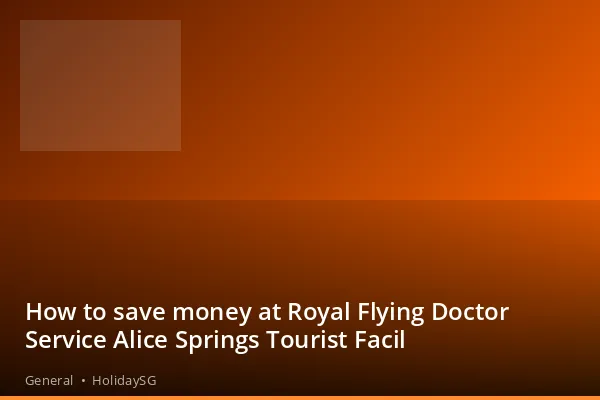 How to save money at Royal Flying Doctor Service Alice Springs Tourist Facil - General | HolidaySG