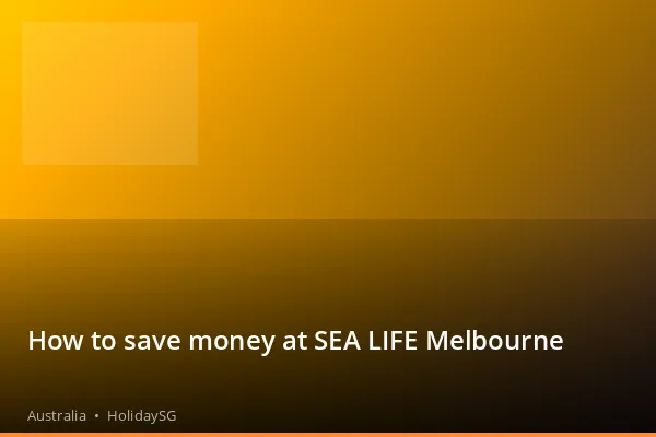 How to save money at SEA LIFE Melbourne - Australia | HolidaySG