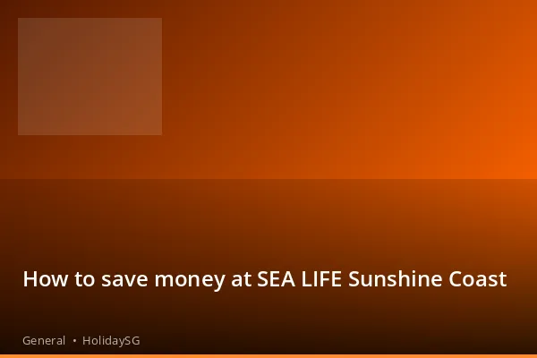How to save money at SEA LIFE Sunshine Coast - General | HolidaySG