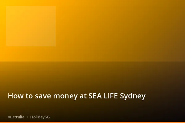 How to save money at SEA LIFE Sydney - Australia | HolidaySG