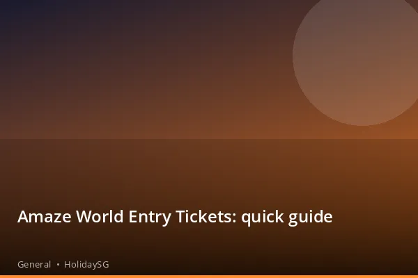 Amaze World Entry Tickets: quick guide - General | HolidaySG