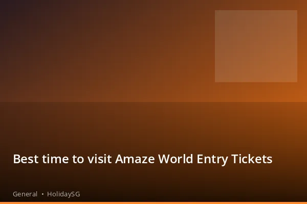 Best time to visit Amaze World Entry Tickets - General | HolidaySG