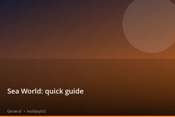 Sea World: quick guide - General | HolidaySG