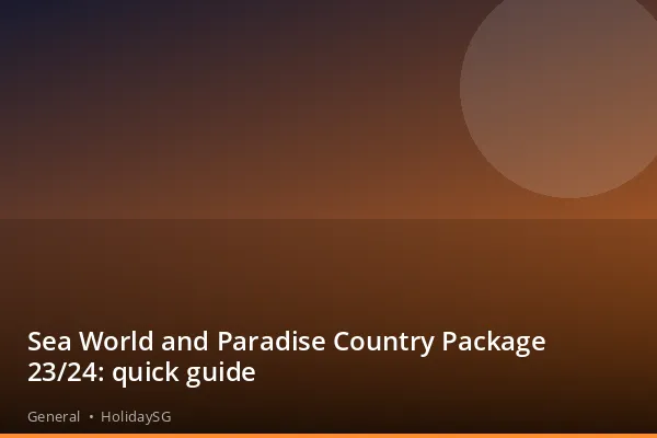 Sea World and Paradise Country Package 23/24: quick guide - General | HolidaySG