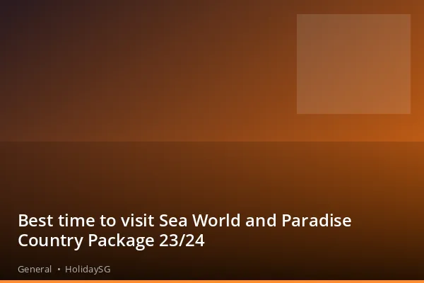 Best time to visit Sea World and Paradise Country Package 23/24 - General | HolidaySG