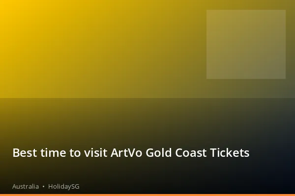 Best time to visit ArtVo Gold Coast Tickets - Australia | HolidaySG