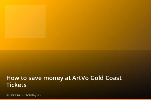 How to save money at ArtVo Gold Coast Tickets - Australia | HolidaySG