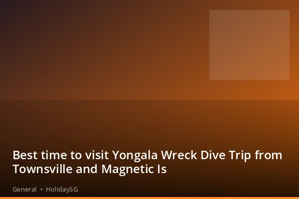 Best time to visit Yongala Wreck Dive Trip from Townsville and Magnetic Is - General | HolidaySG