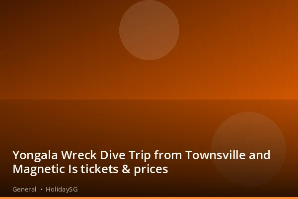 Yongala Wreck Dive Trip from Townsville and Magnetic Is tickets &amp; prices - General | HolidaySG