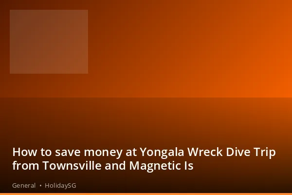 How to save money at Yongala Wreck Dive Trip from Townsville and Magnetic Is - General | HolidaySG