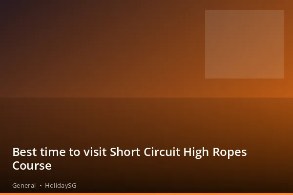 Best time to visit Short Circuit High Ropes Course - General | HolidaySG