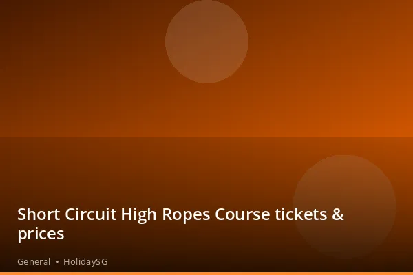 Short Circuit High Ropes Course tickets & prices - General | HolidaySG
