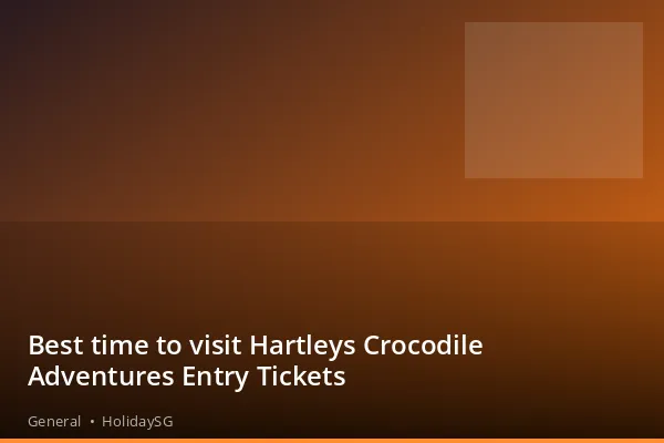 Best time to visit Hartleys Crocodile Adventures Entry Tickets - General | HolidaySG