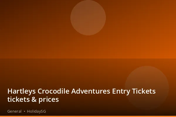 Hartleys Crocodile Adventures Entry Tickets tickets &amp; prices - General | HolidaySG