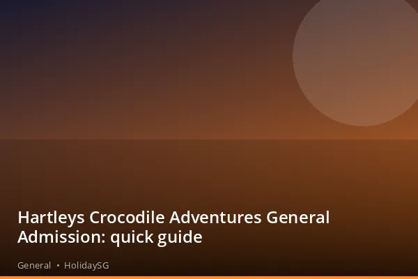 Hartleys Crocodile Adventures General Admission: quick guide - General | HolidaySG