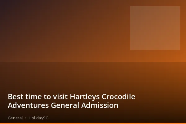 Best time to visit Hartleys Crocodile Adventures General Admission - General | HolidaySG