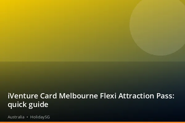 iVenture Card Melbourne Flexi Attraction Pass: quick guide - Australia | HolidaySG