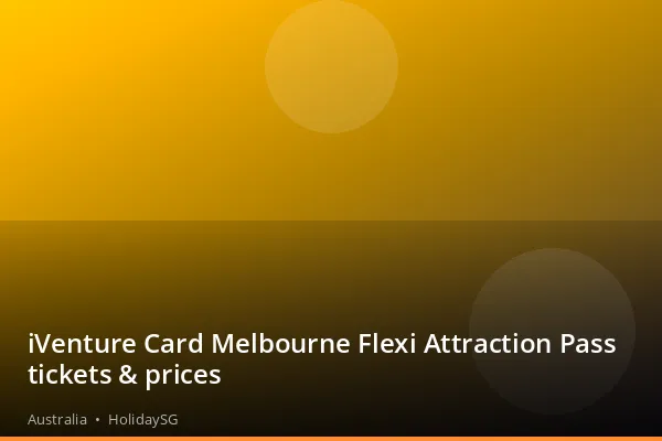 iVenture Card Melbourne Flexi Attraction Pass tickets &amp; prices - Australia | HolidaySG