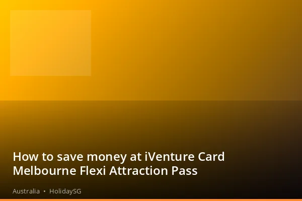 How to save money at iVenture Card Melbourne Flexi Attraction Pass - Australia | HolidaySG