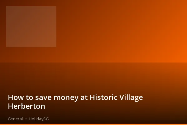 How to save money at Historic Village Herberton - General | HolidaySG