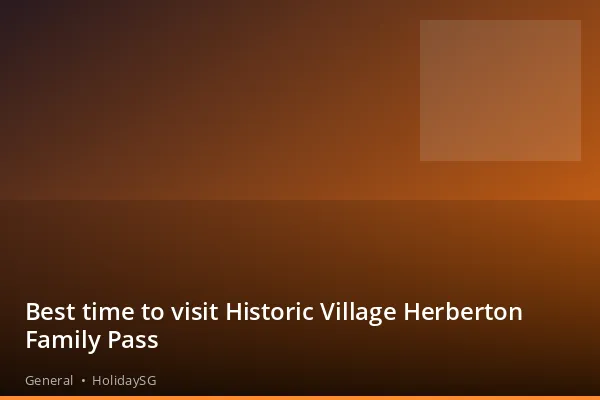 Best time to visit Historic Village Herberton Family Pass - General | HolidaySG