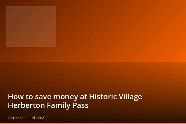 How to save money at Historic Village Herberton Family Pass - General | HolidaySG