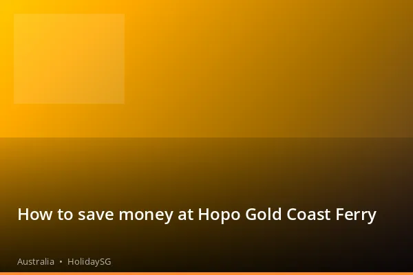 How to save money at Hopo Gold Coast Ferry - Australia | HolidaySG