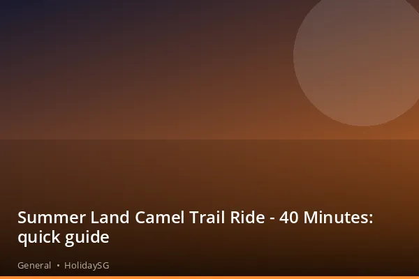 Summer Land Camel Trail Ride - 40 Minutes: quick guide - General | HolidaySG