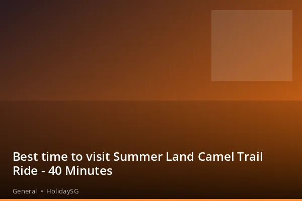 Best time to visit Summer Land Camel Trail Ride - 40 Minutes - General | HolidaySG
