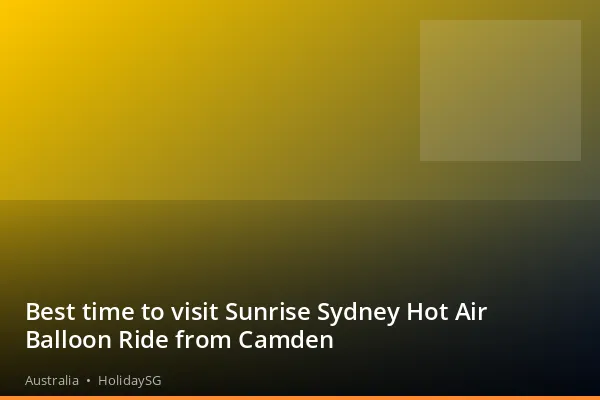 Best time to visit Sunrise Sydney Hot Air Balloon Ride from Camden - Australia | HolidaySG