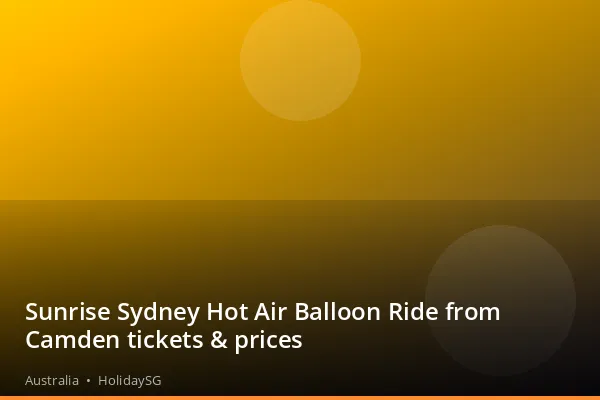 Sunrise Sydney Hot Air Balloon Ride from Camden tickets &amp; prices - Australia | HolidaySG