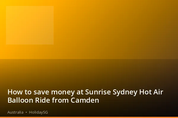 How to save money at Sunrise Sydney Hot Air Balloon Ride from Camden - Australia | HolidaySG