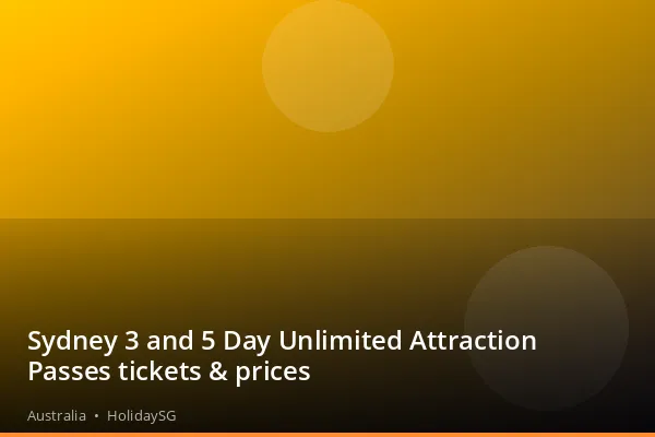 Sydney 3 and 5 Day Unlimited Attraction Passes tickets &amp; prices - Australia | HolidaySG