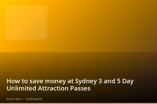 How to save money at Sydney 3 and 5 Day Unlimited Attraction Passes - Australia | HolidaySG
