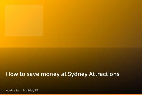 How to save money at Sydney Attractions - Australia | HolidaySG