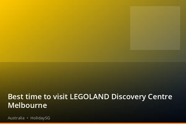 Best time to visit LEGOLAND Discovery Centre Melbourne - Australia | HolidaySG